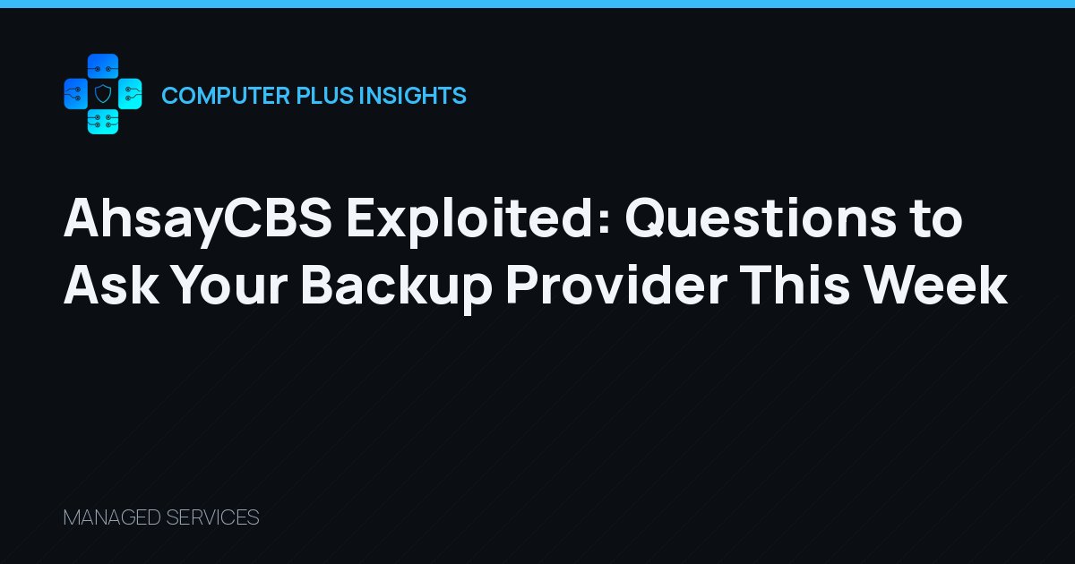AhsayCBS Exploited: Questions to Ask Your Backup Provider This Week