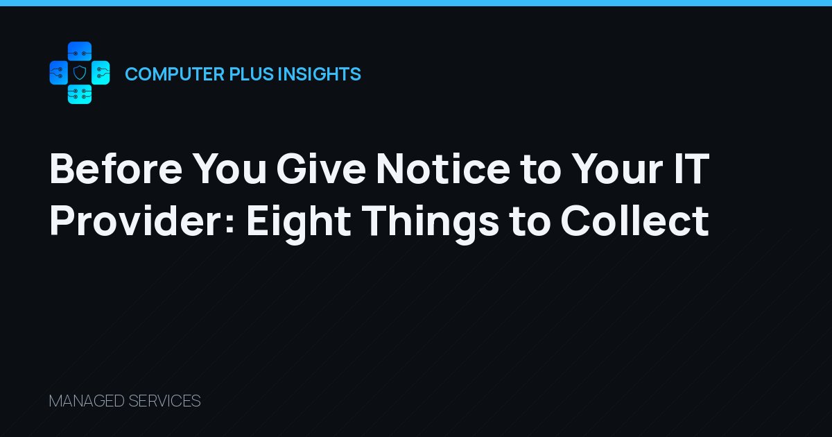 Before You Give Notice to Your IT Provider: Eight Things to Collect