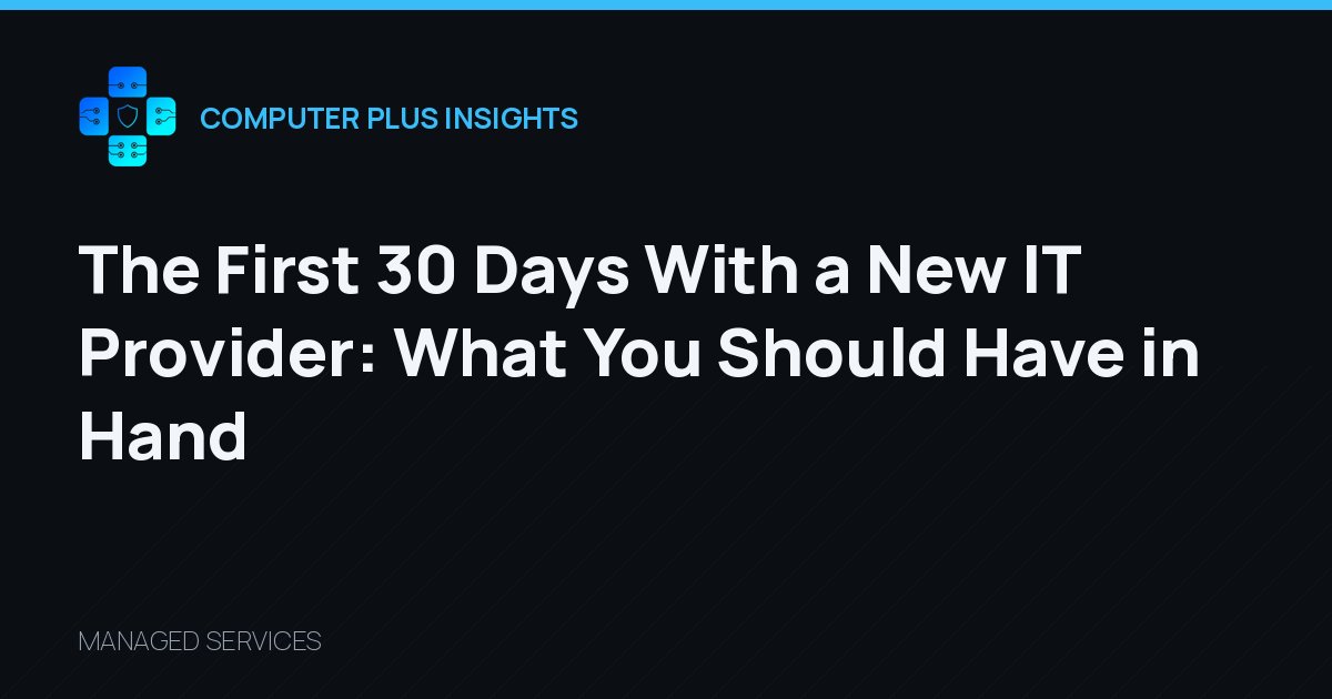 The First 30 Days With a New IT Provider: What You Should Have in Hand