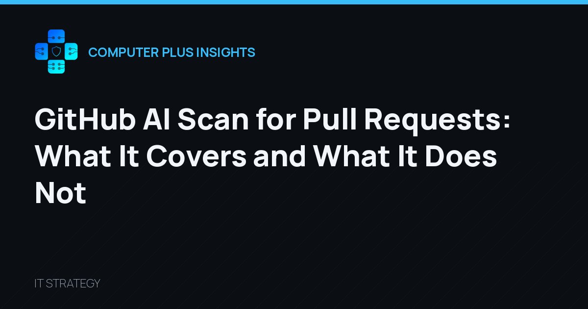GitHub AI Scan for Pull Requests: What It Covers and What It Does Not