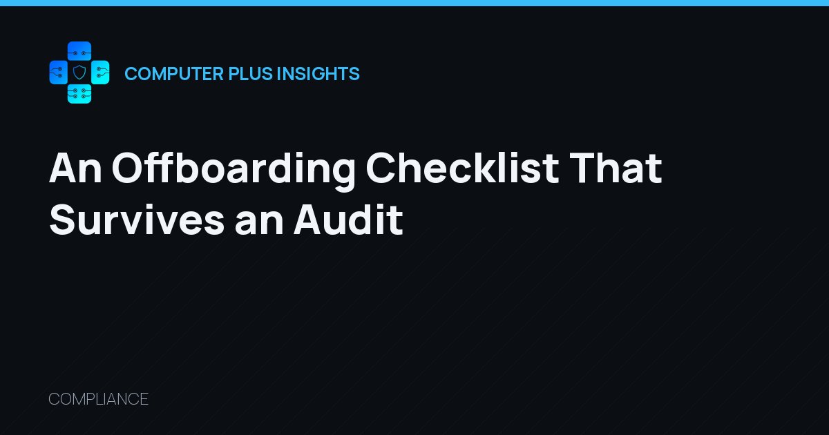 An Offboarding Checklist That Survives an Audit