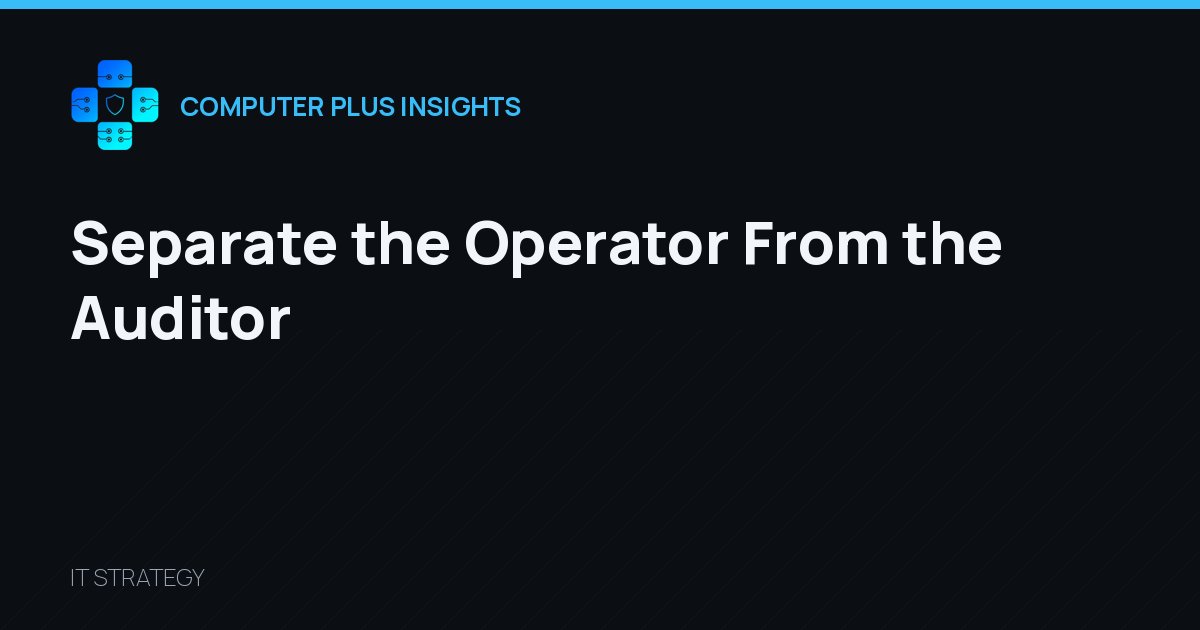 Separate the Operator From the Auditor