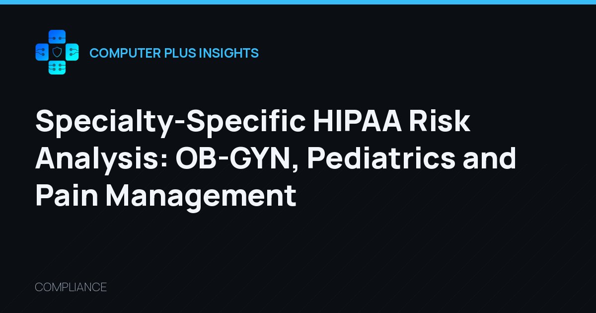 Specialty-Specific HIPAA Risk Analysis: OB-GYN, Pediatrics and Pain Management
